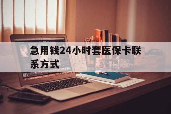 迪庆最新急用钱24小时套医保卡联系方式方法分析(最方便真实的迪庆联系方式网上雇人办事方法)