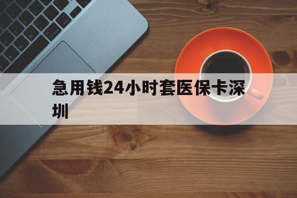 迪庆最新急用钱24小时套医保卡深圳方法分析(最方便真实的迪庆24小时套医保卡联系方式方法)