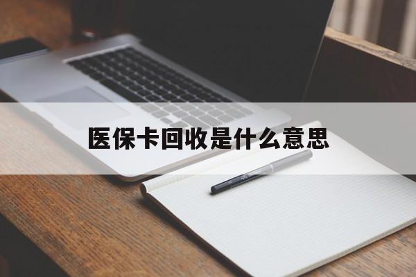 迪庆最新医保卡回收是什么意思方法分析(最方便真实的迪庆医保余额回收方法)